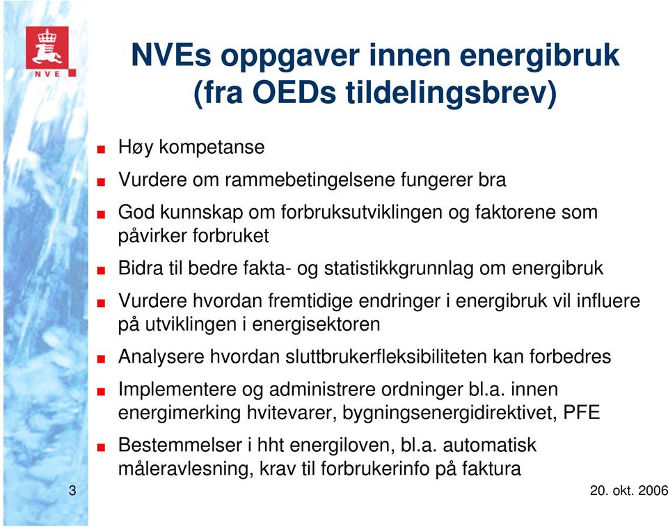 influere på utviklingen i energisektoren Analysere hvordan sluttbrukerfleksibiliteten kan forbedres Implementere og administrere ordninger bl.a. innen energimerking hvitevarer, bygningsenergidirektivet, PFE Bestemmelser i hht energiloven, bl.