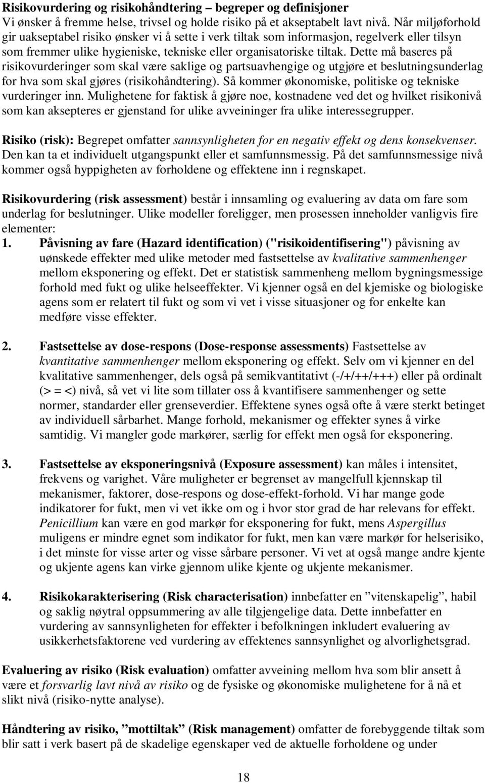 Dette må baseres på risikovurderinger som skal være saklige og partsuavhengige og utgjøre et beslutningsunderlag for hva som skal gjøres (risikohåndtering).