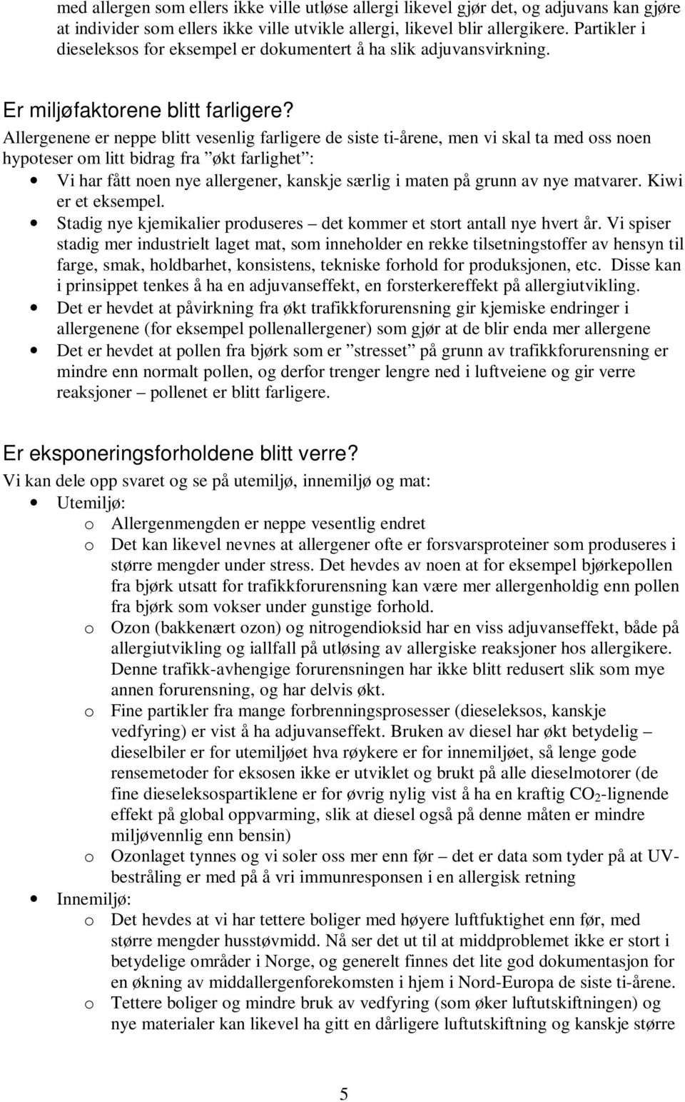 Allergenene er neppe blitt vesenlig farligere de siste ti-årene, men vi skal ta med oss noen hypoteser om litt bidrag fra økt farlighet : Vi har fått noen nye allergener, kanskje særlig i maten på