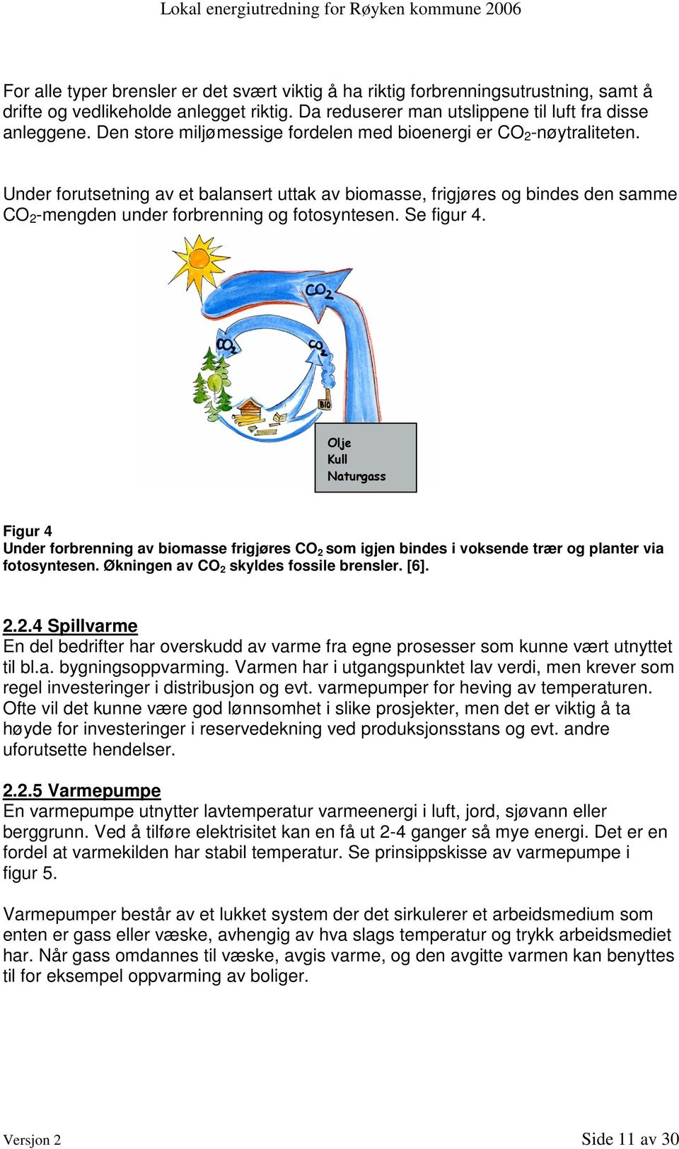 Under forutsetning av et balansert uttak av biomasse, frigjøres og bindes den samme CO 2 -mengden under forbrenning og fotosyntesen. Se figur 4.