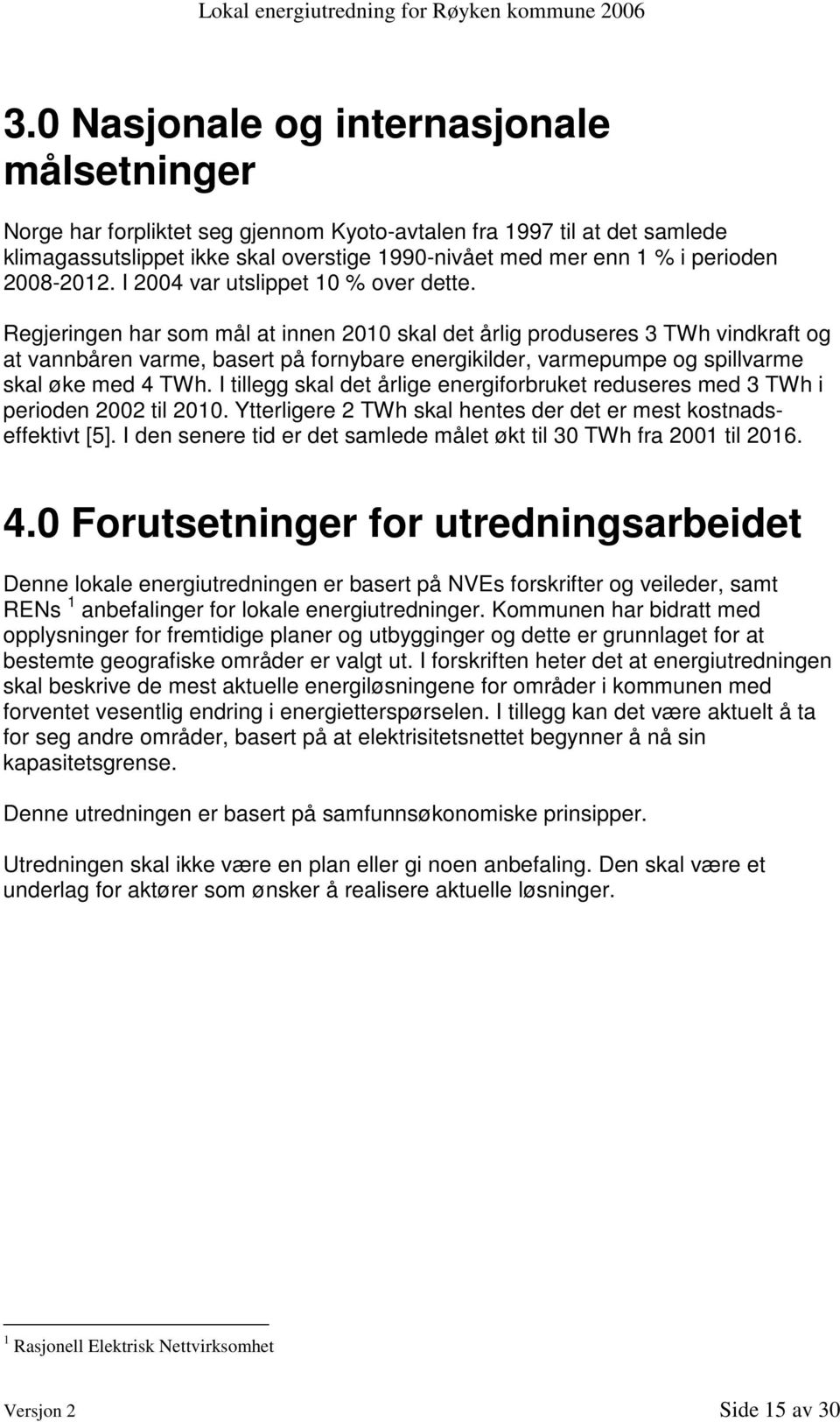 Regjeringen har som mål at innen 2010 skal det årlig produseres 3 TWh vindkraft og at vannbåren varme, basert på fornybare energikilder, varmepumpe og spillvarme skal øke med 4 TWh.