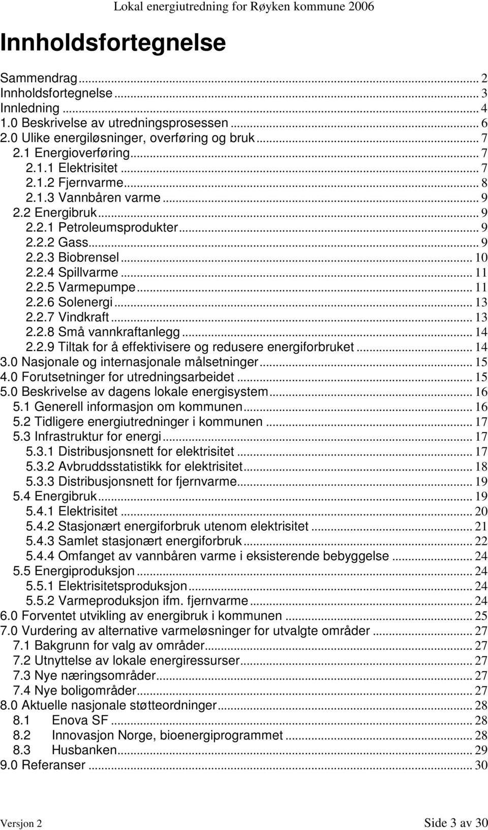 .. 13 2.2.7 Vindkraft... 13 2.2.8 Små vannkraftanlegg... 14 2.2.9 Tiltak for å effektivisere og redusere energiforbruket... 14 3.0 Nasjonale og internasjonale målsetninger... 15 4.