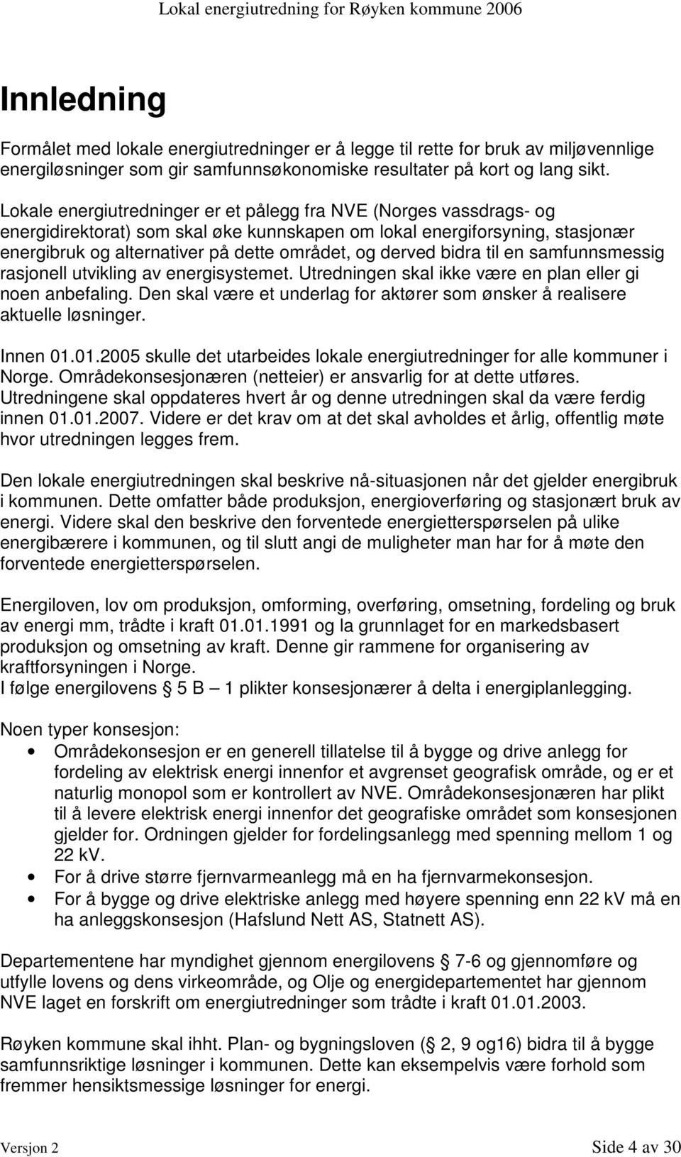 derved bidra til en samfunnsmessig rasjonell utvikling av energisystemet. Utredningen skal ikke være en plan eller gi noen anbefaling.