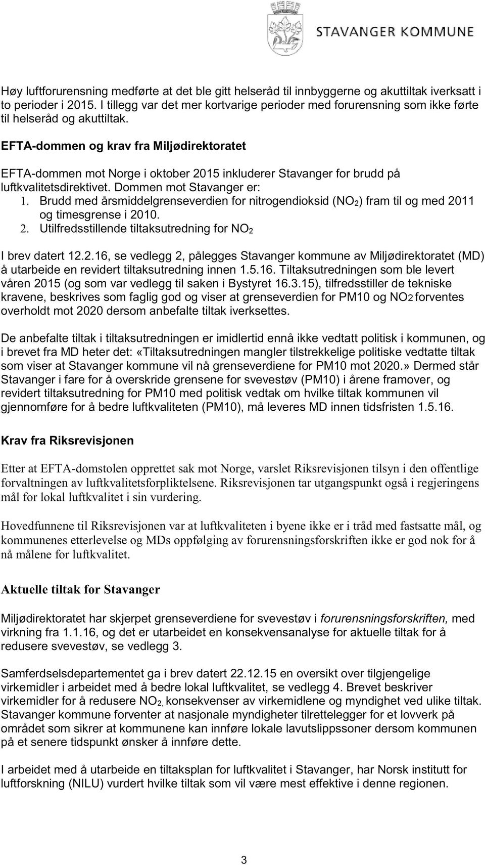 EFTA - dommen og krav fra Miljødirektoratet EFTA - d ommen mot Norge i oktober 2015 inkluderer Stavanger for brudd på luftkvalitetsdirektivet. Dommen mot Stavanger er: 1.