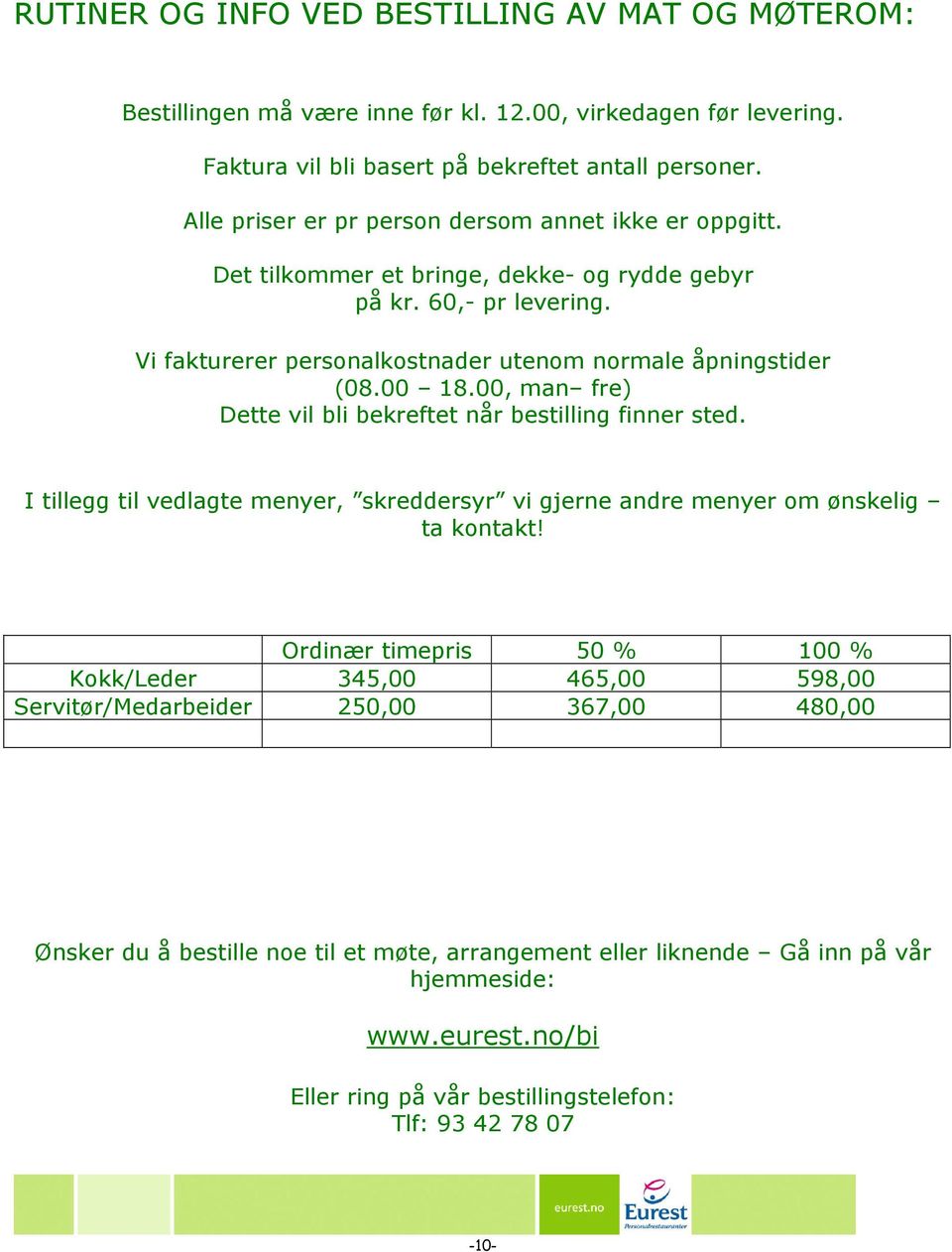 00, man fre) Dette vil bli bekreftet når bestilling finner sted. I tillegg til vedlagte menyer, skreddersyr vi gjerne andre menyer om ønskelig ta kontakt!