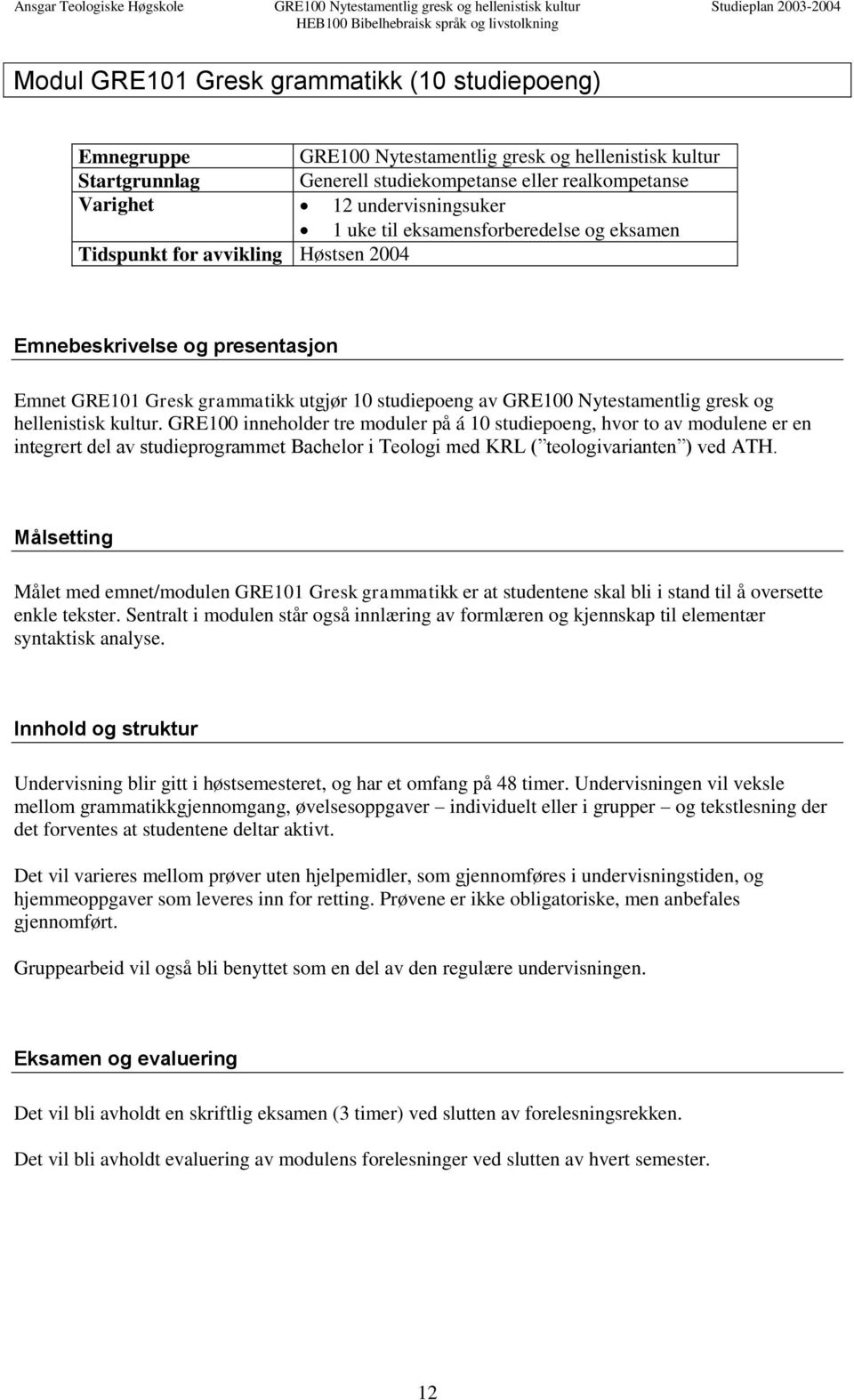 hellenistisk kultur. GRE100 inneholder tre moduler på á 10 studiepoeng, hvor to av modulene er en integrert del av studieprogrammet Bachelor i Teologi med KRL ( teologivarianten ) ved ATH.