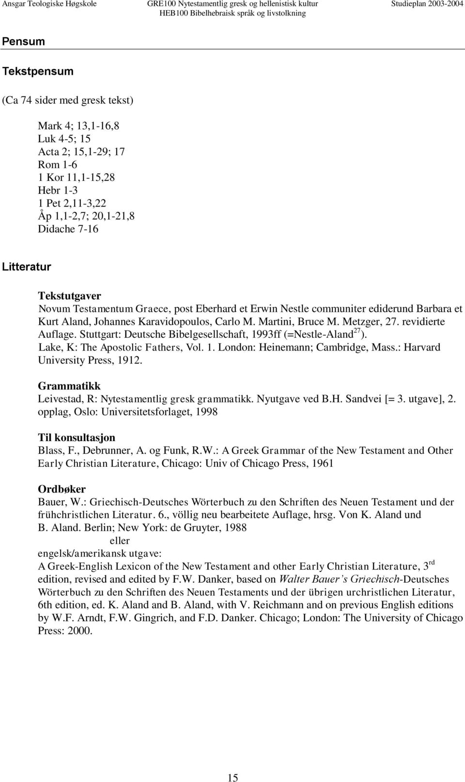 Stuttgart: Deutsche Bibelgesellschaft, 1993ff (=Nestle-Aland 27 ). Lake, K: The Apostolic Fathers, Vol. 1. London: Heinemann; Cambridge, Mass.: Harvard University Press, 1912.