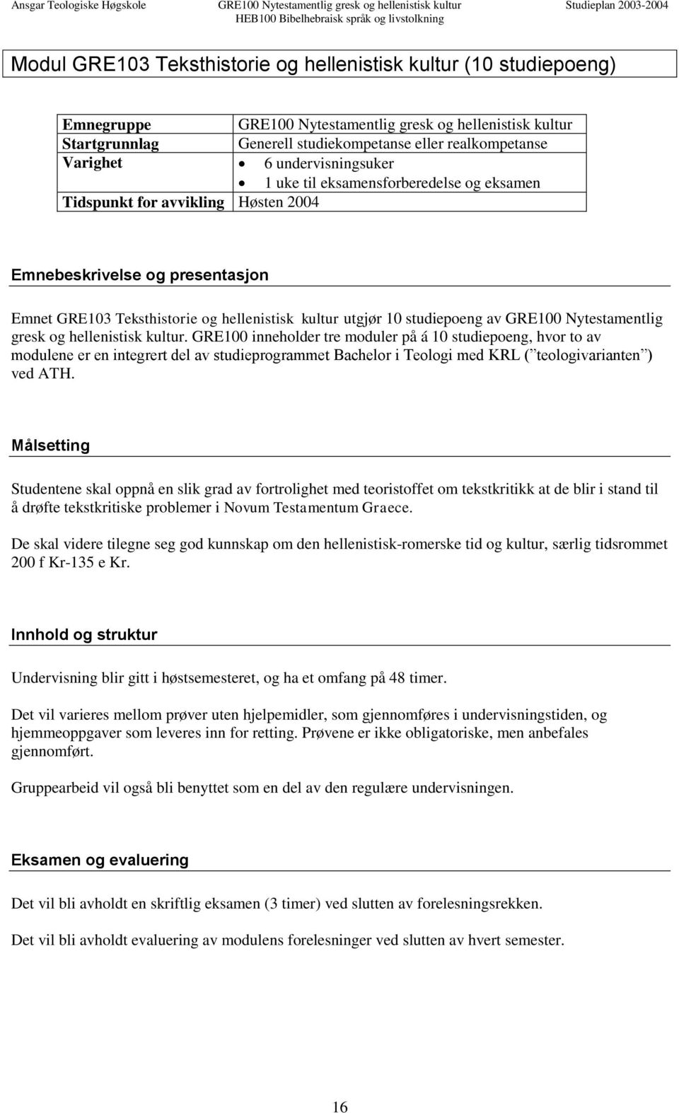 studiepoeng av GRE100 Nytestamentlig gresk og hellenistisk kultur.