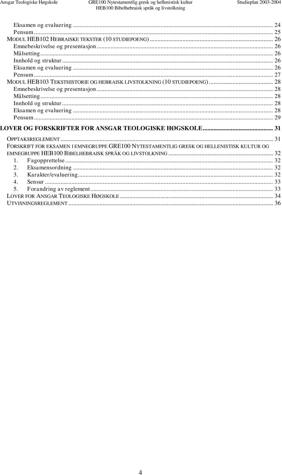 .. 28 Pensum... 29 LOVER OG FORSKRIFTER FOR ANSGAR TEOLOGISKE HØGSKOLE... 31 OPPTAKSREGLEMENT.