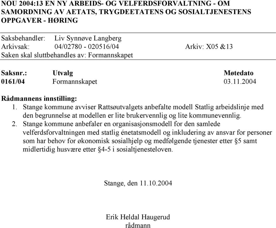 Stange kommune avviser Rattsøutvalgets anbefalte modell Statlig arbeidslinje med den begrunnelse at modellen er lite brukervennlig og lite kommunevennlig. 2.