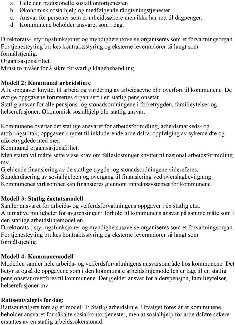 Organisasjonsfrihet. Minst to nivåer for å sikre forsvarlig klagebehandling. Modell 2: Kommunal arbeidslinje Alle oppgaver knyttet til arbeid og vurdering av arbeidsevne blir overført til kommunene.