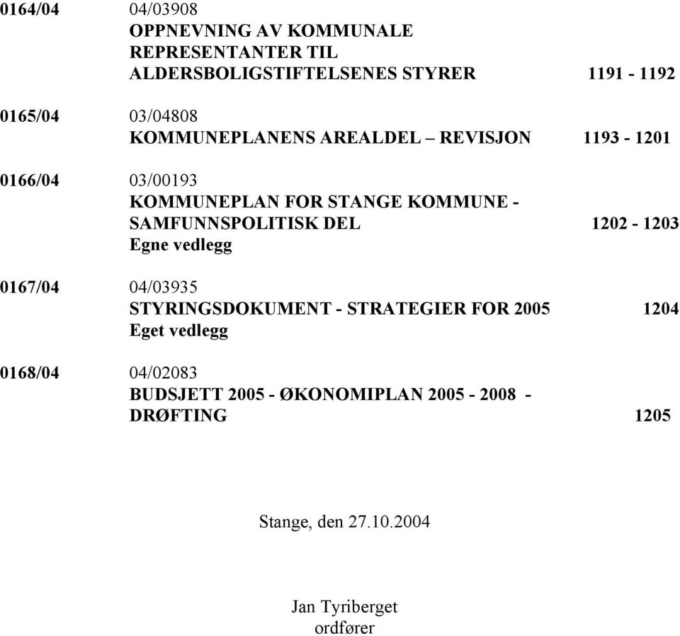 SAMFUNNSPOLITISK DEL 1202-1203 Egne vedlegg 0167/04 04/03935 STYRINGSDOKUMENT - STRATEGIER FOR 2005 1204 Eget