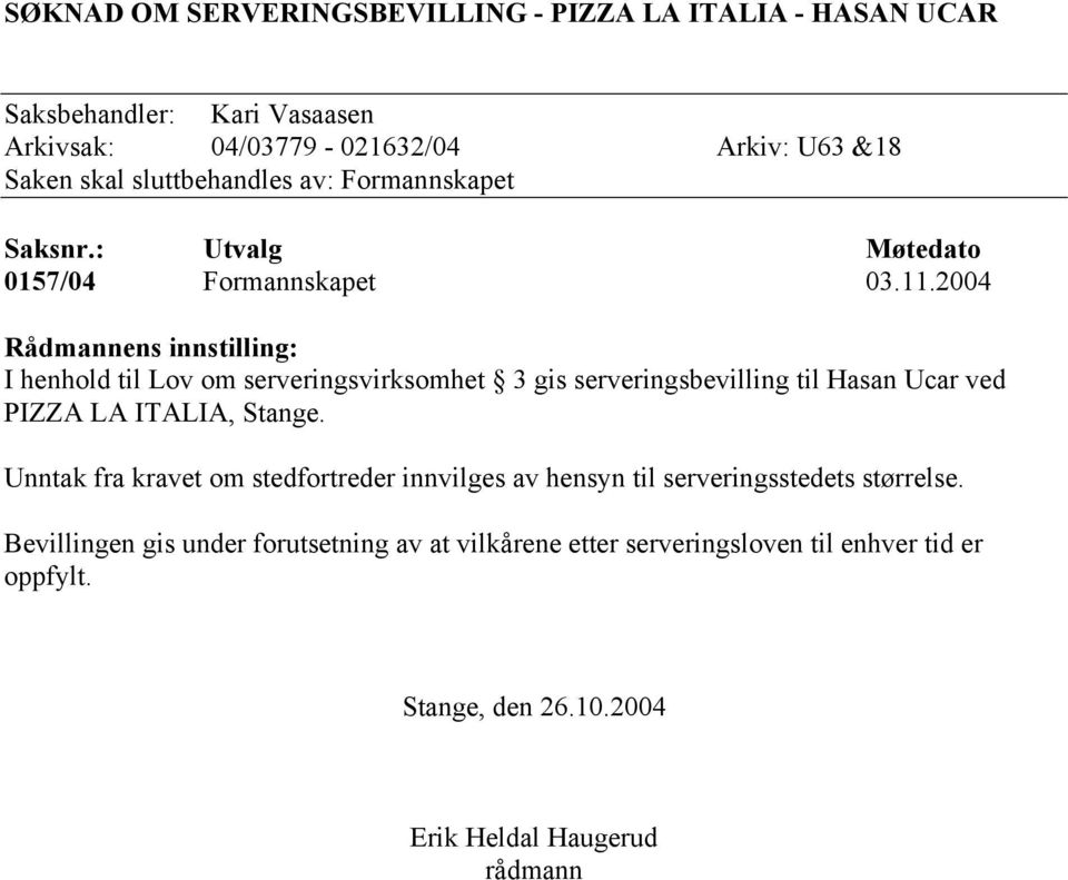 2004 Rådmannens innstilling: I henhold til Lov om serveringsvirksomhet 3 gis serveringsbevilling til Hasan Ucar ved PIZZA LA ITALIA, Stange.