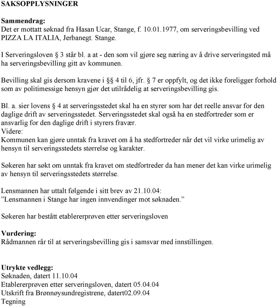 7 er oppfylt, og det ikke foreligger forhold som av politimessige hensyn gjør det utilrådelig at serveringsbevilling gis. Bl. a. sier lovens 4 at serveringsstedet skal ha en styrer som har det reelle ansvar for den daglige drift av serveringsstedet.