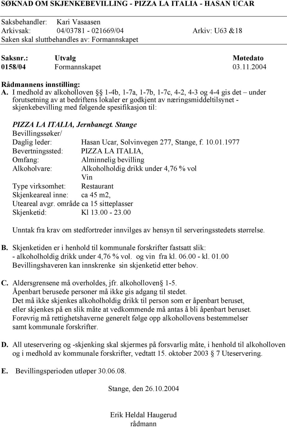 I medhold av alkoholloven 1-4b, 1-7a, 1-7b, 1-7c, 4-2, 4-3 og 4-4 gis det under forutsetning av at bedriftens lokaler er godkjent av næringsmiddeltilsynet - skjenkebevilling med følgende