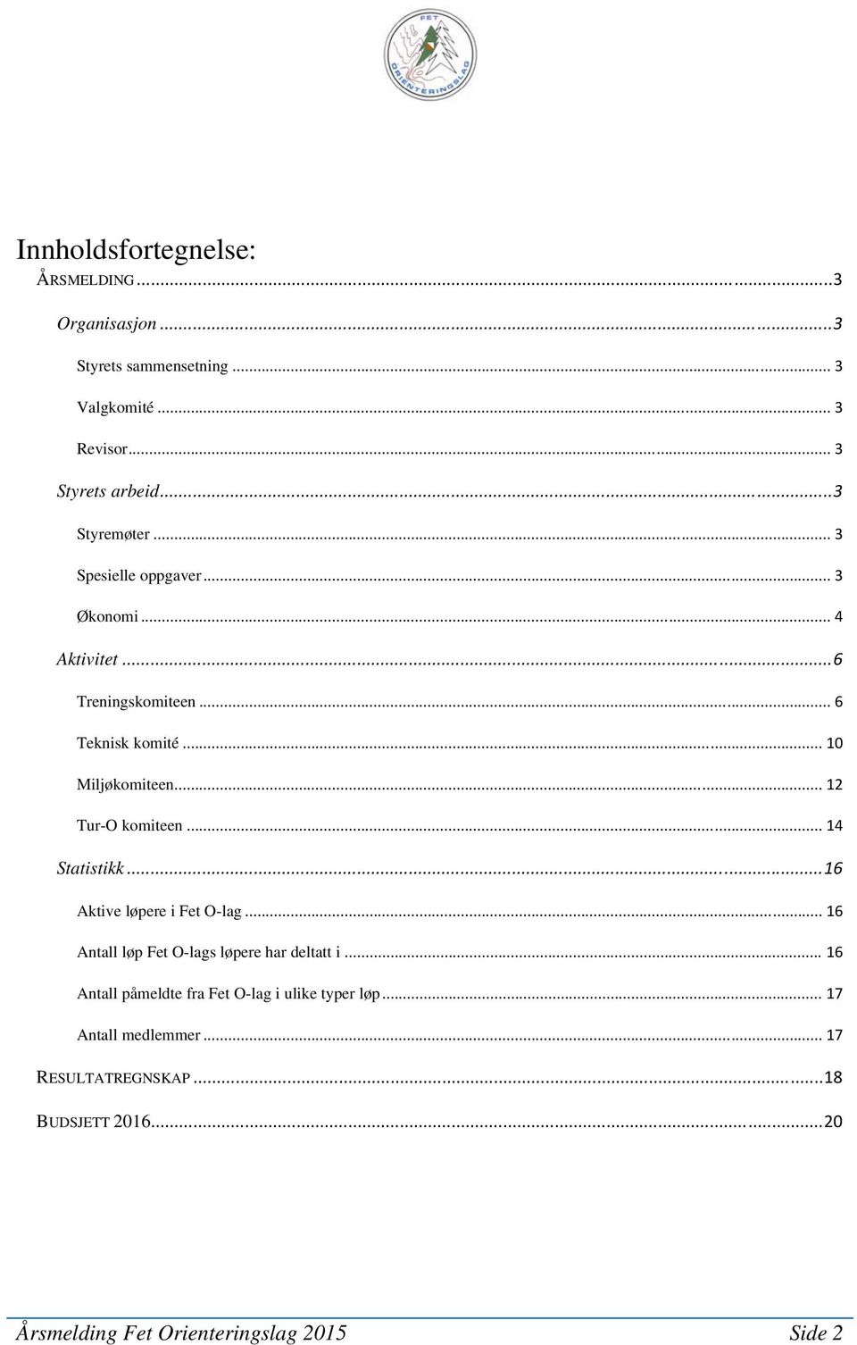 .. 12 Tur-O komiteen... 14 Statistikk... 16 Aktive løpere i Fet O-lag... 16 Antall løp Fet O-lags løpere har deltatt i.