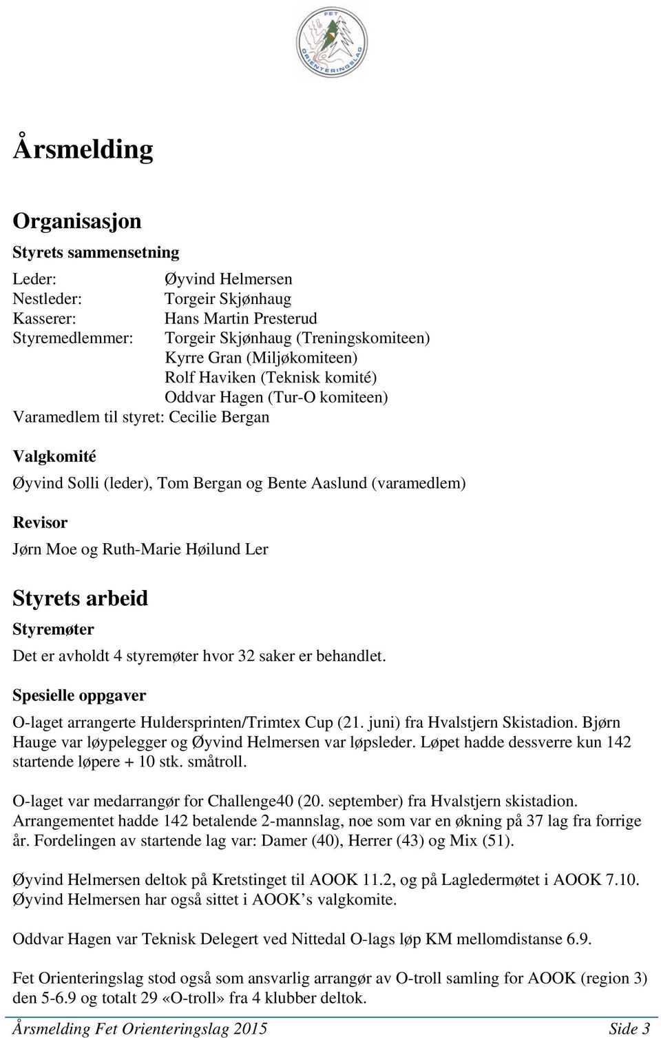 Jørn Moe og Ruth-Marie Høilund Ler Styrets arbeid Styremøter Det er avholdt 4 styremøter hvor 32 saker er behandlet. Spesielle oppgaver O-laget arrangerte Huldersprinten/Trimtex Cup (21.