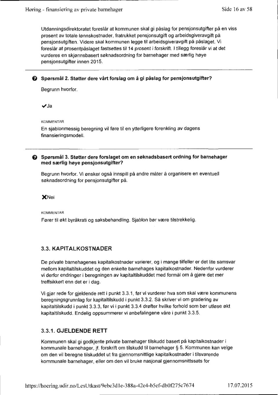 l tillegg foreslår vi at det vurderes en skjønnsbasert søknadsordning for barnehager med særlig høye pensjonsutgifter innen 2015. 9 Spørsmål 2.