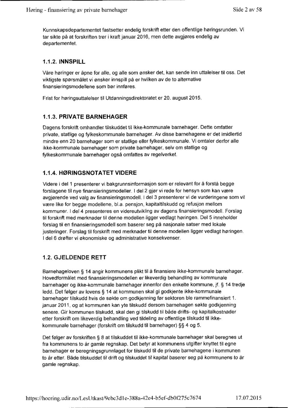 Det viktigste spørsmålet vi ønsker innspill på er hvilken av de to alternative finansieringsmodellene som bør innføres. Frist for høringsuttalelser til Utdanningsdirektoratet er 20. august 2015. 1.1.3.