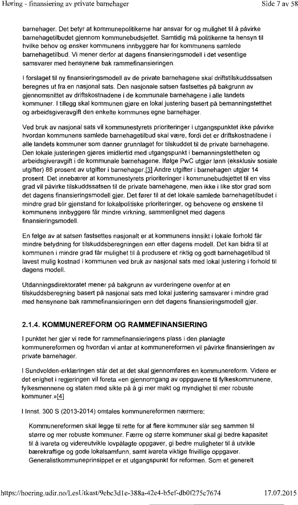 Vi mener derfor at dagens finansierlngsmodell i det vesentlige samsvarer med hensynene bak rammefinansieringen.