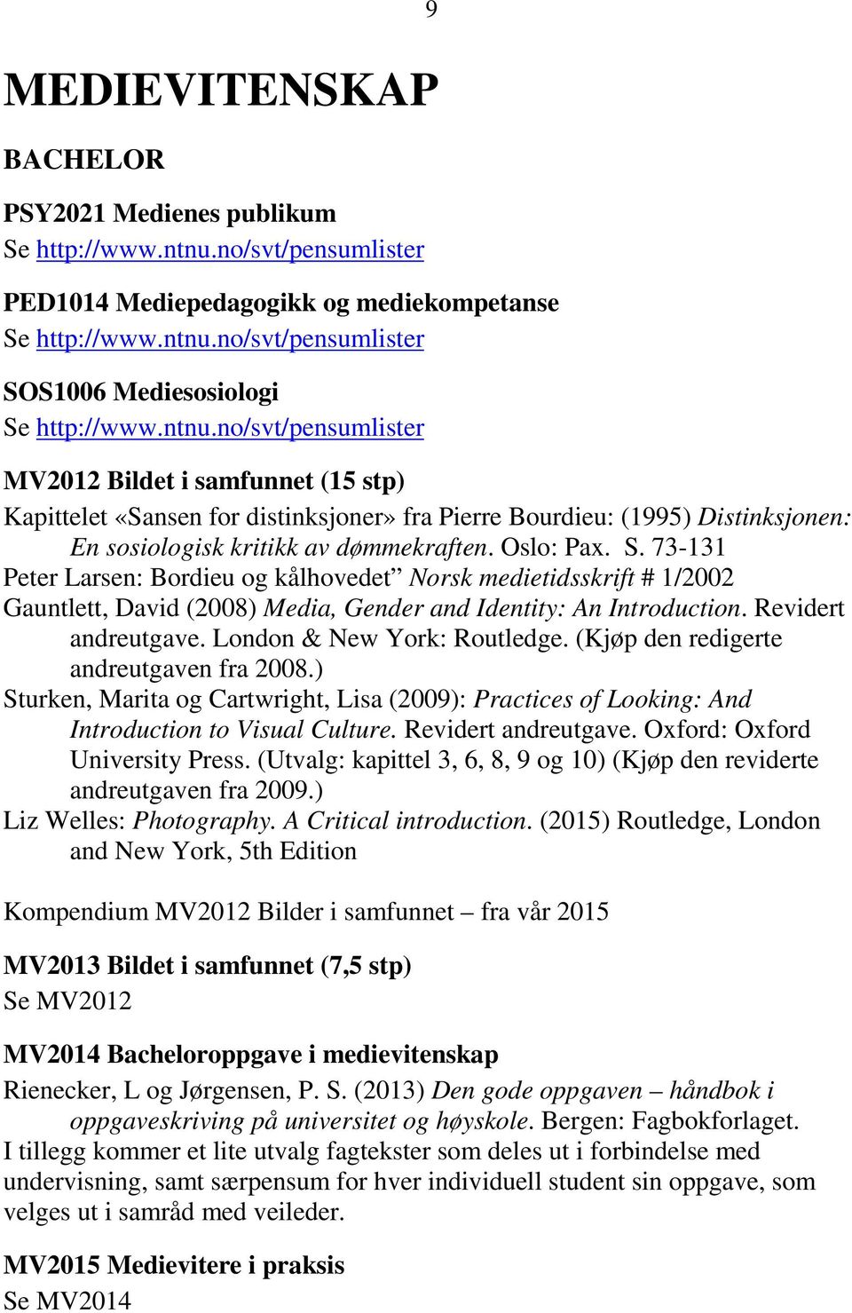 73-131 Peter Larsen: Bordieu og kålhovedet Norsk medietidsskrift # 1/2002 Gauntlett, David (2008) Media, Gender and Identity: An Introduction. Revidert andreutgave. London & New York: Routledge.