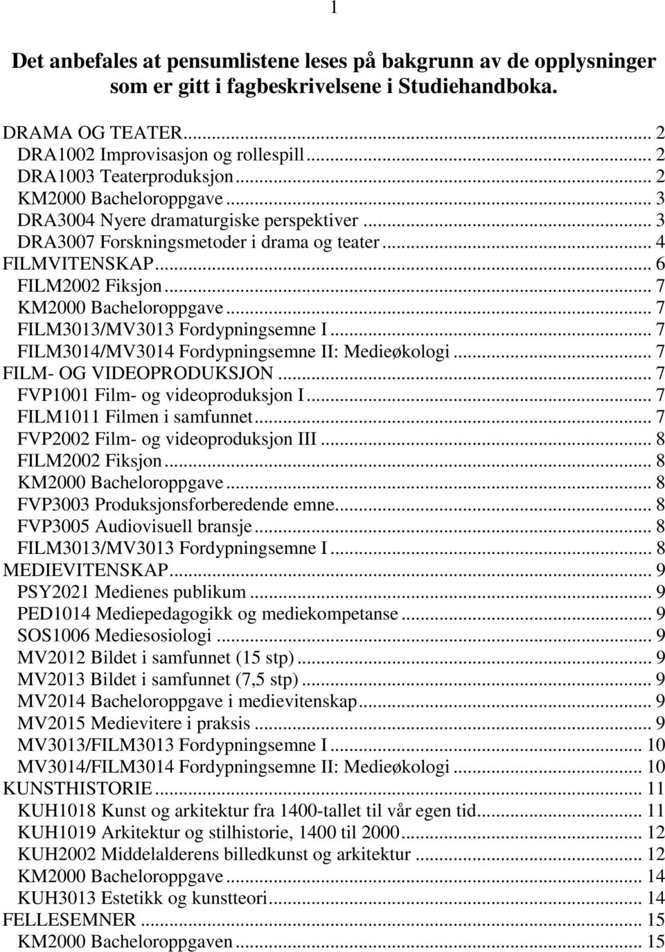 .. 7 KM2000 Bacheloroppgave... 7 FILM3013/MV3013 Fordypningsemne I... 7 FILM3014/MV3014 Fordypningsemne II: Medieøkologi... 7 FILM- OG VIDEOPRODUKSJON... 7 FVP1001 Film- og videoproduksjon I.