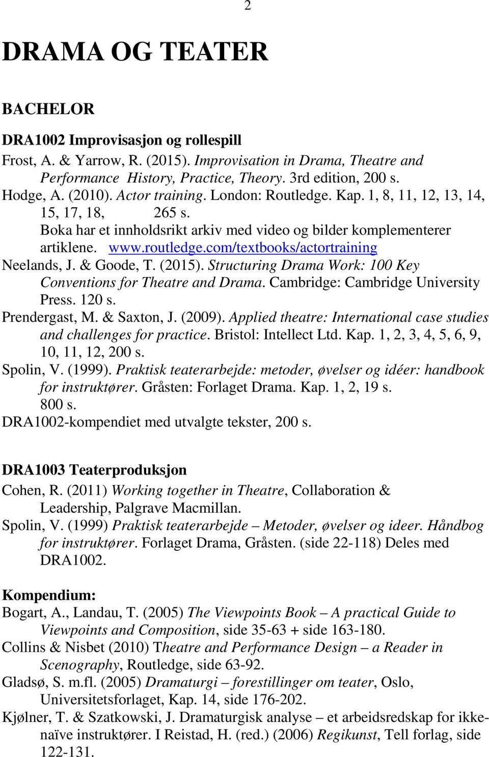 com/textbooks/actortraining Neelands, J. & Goode, T. (2015). Structuring Drama Work: 100 Key Conventions for Theatre and Drama. Cambridge: Cambridge University Press. 120 s. Prendergast, M.