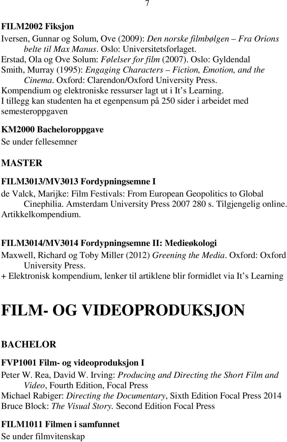 I tillegg kan studenten ha et egenpensum på 250 sider i arbeidet med semesteroppgaven KM2000 Bacheloroppgave Se under fellesemner MASTER 7 FILM3013/MV3013 Fordypningsemne I de Valck, Marijke: Film