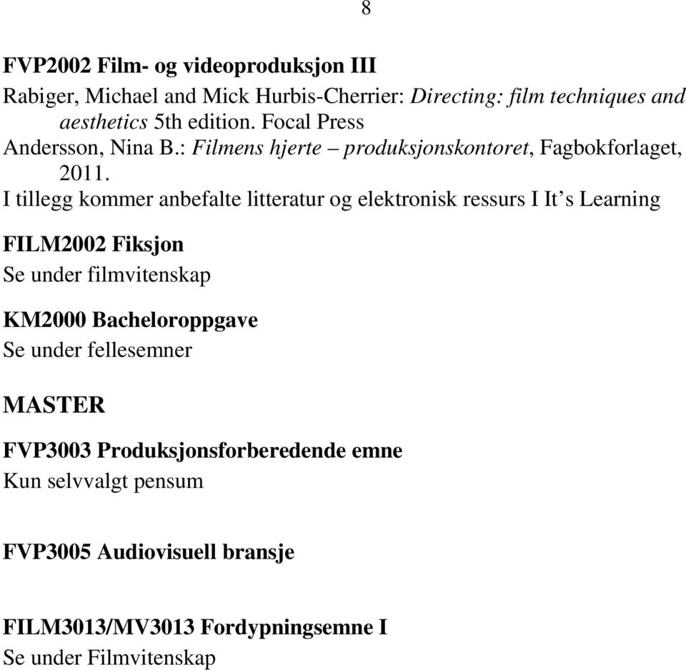 I tillegg kommer anbefalte litteratur og elektronisk ressurs I It s Learning FILM2002 Fiksjon Se under filmvitenskap KM2000