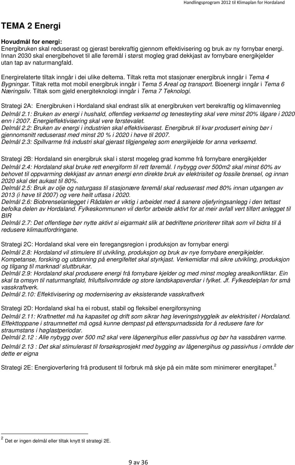Tiltak retta mot stasjonær energibruk inngår i Tema 4 Bygningar. Tiltak retta mot mobil energibruk inngår i Tema 5 Areal og transport. Bioenergi inngår i Tema 6 Næringsliv.