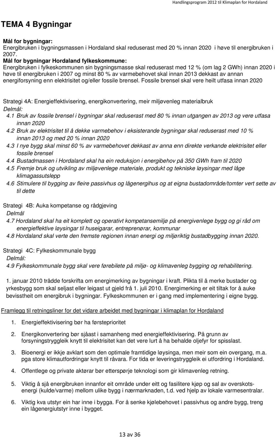 varmebehovet skal innan 2013 dekkast av annan energiforsyning enn elektrisitet og/eller fossile brensel.