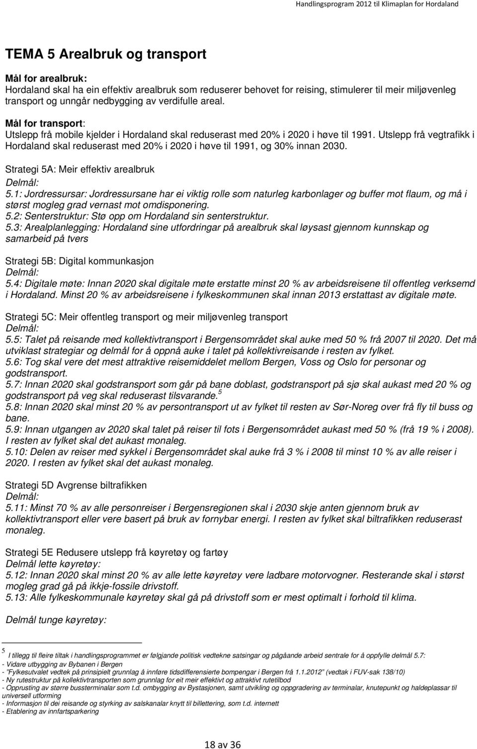 Utslepp frå vegtrafikk i Hordaland skal reduserast med 20% i 2020 i høve til 1991, og 30% innan 2030. Strategi 5A: Meir effektiv arealbruk Delmål: 5.