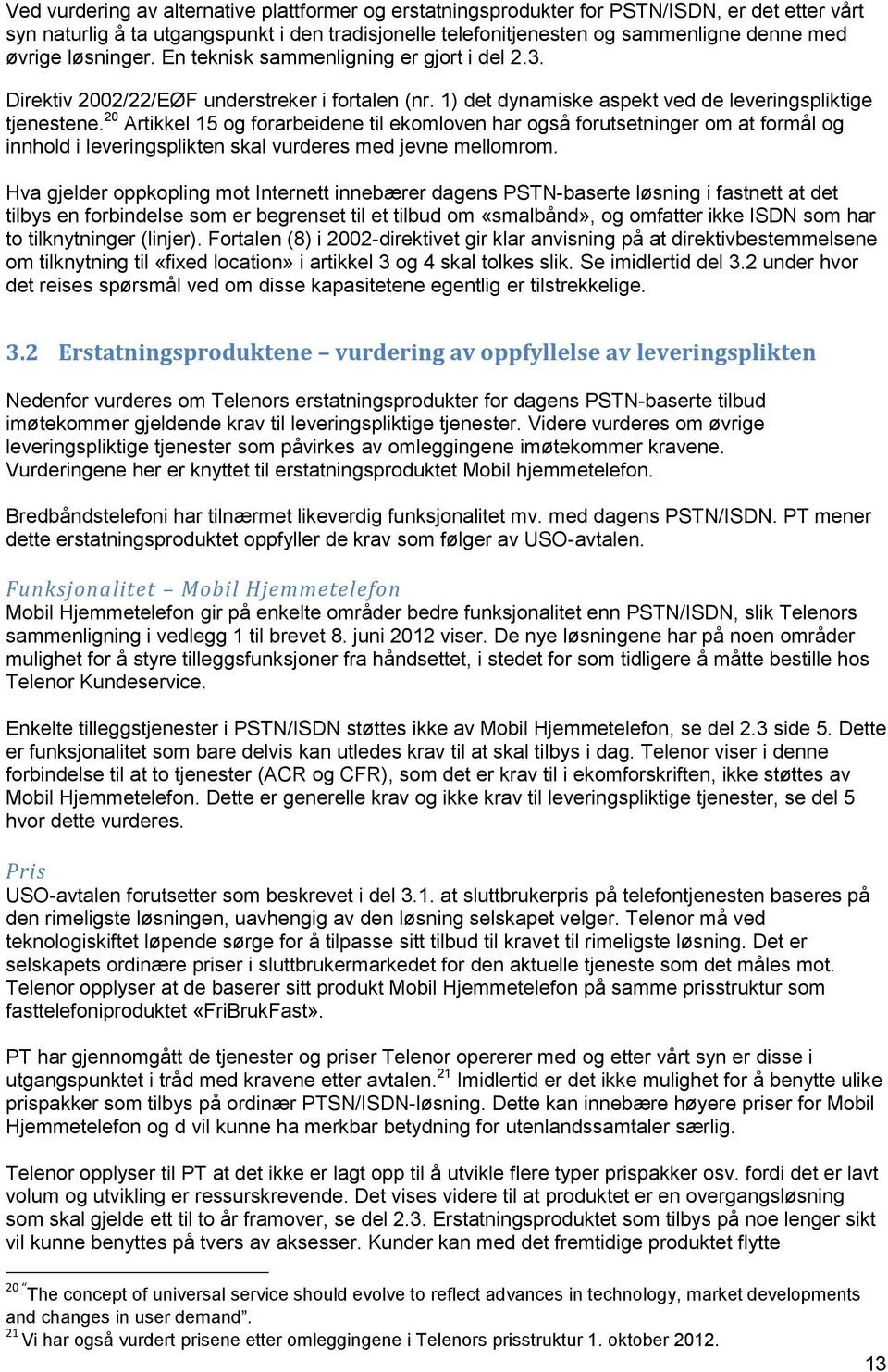 20 Artikkel 15 og forarbeidene til ekomloven har også forutsetninger om at formål og innhold i leveringsplikten skal vurderes med jevne mellomrom.