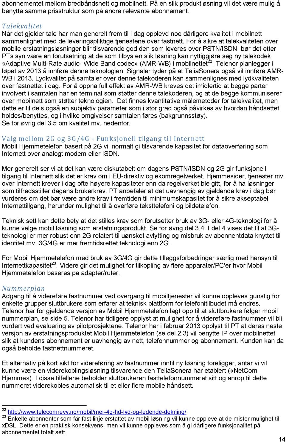 For å sikre at talekvaliteten over mobile erstatningsløsninger blir tilsvarende god den som leveres over PSTN/ISDN, bør det etter PTs syn være en forutsetning at de som tilbys en slik løsning kan