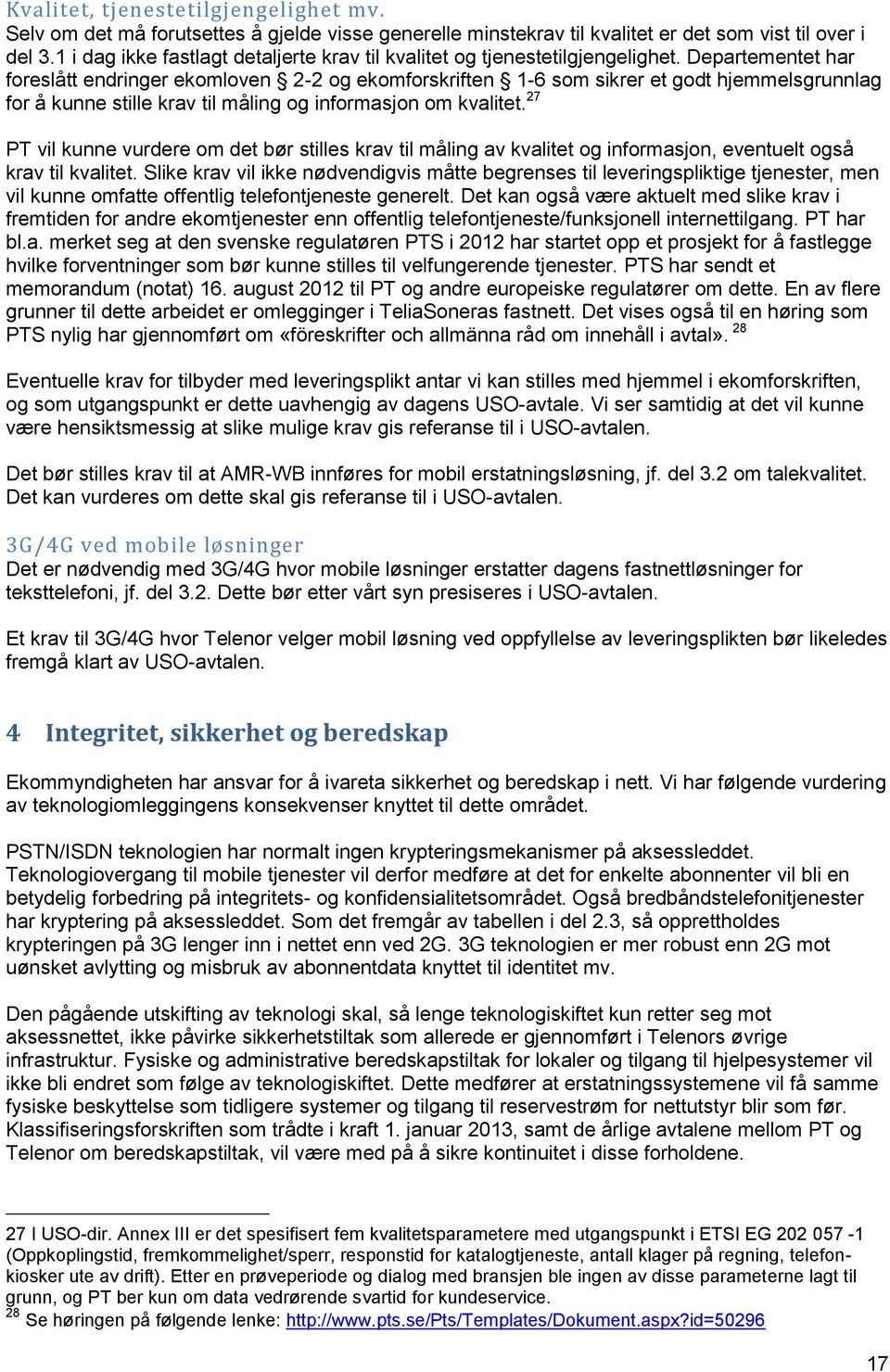 Departementet har foreslått endringer ekomloven 2-2 og ekomforskriften 1-6 som sikrer et godt hjemmelsgrunnlag for å kunne stille krav til måling og informasjon om kvalitet.