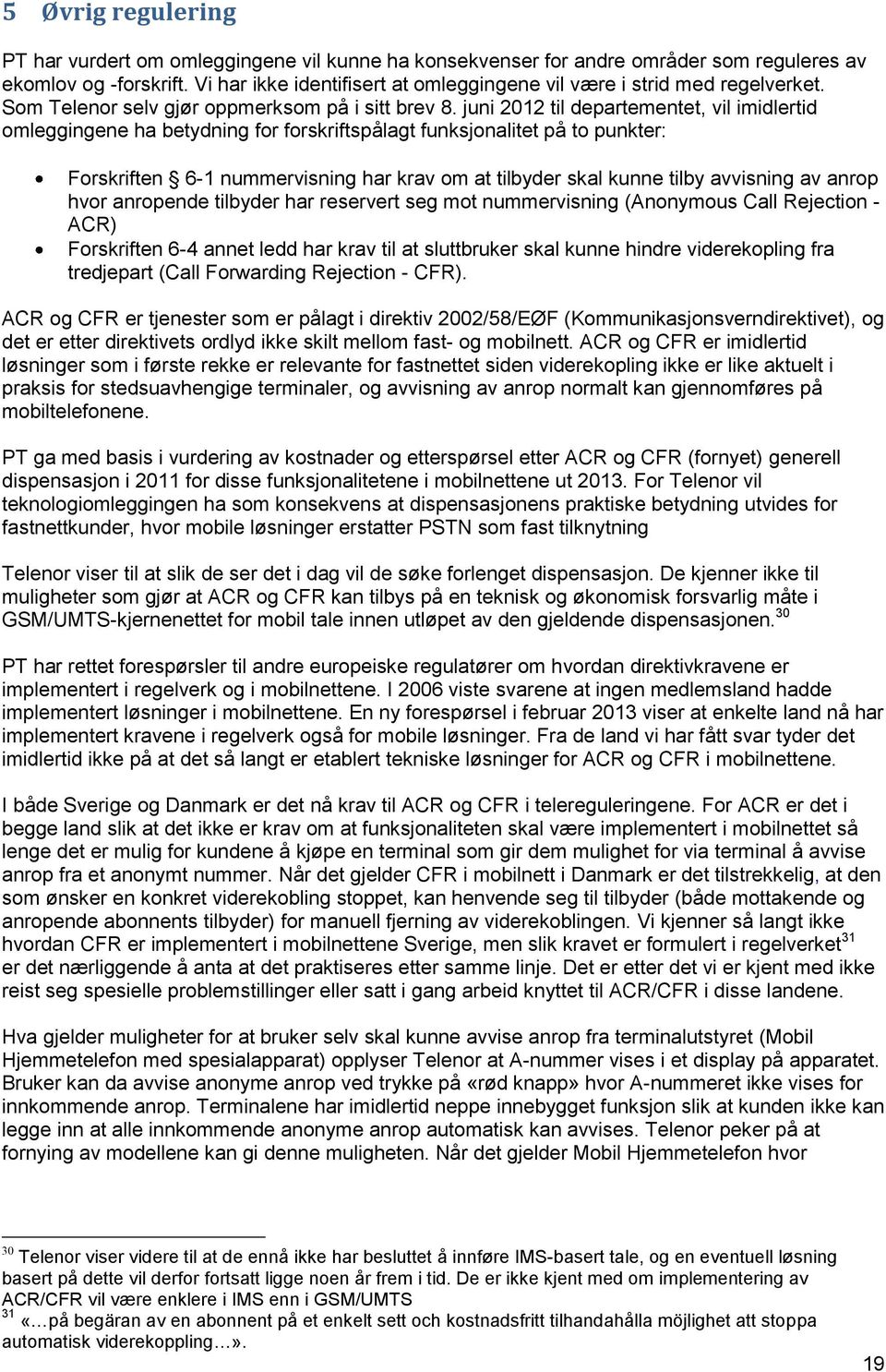 juni 2012 til departementet, vil imidlertid omleggingene ha betydning for forskriftspålagt funksjonalitet på to punkter: Forskriften 6-1 nummervisning har krav om at tilbyder skal kunne tilby