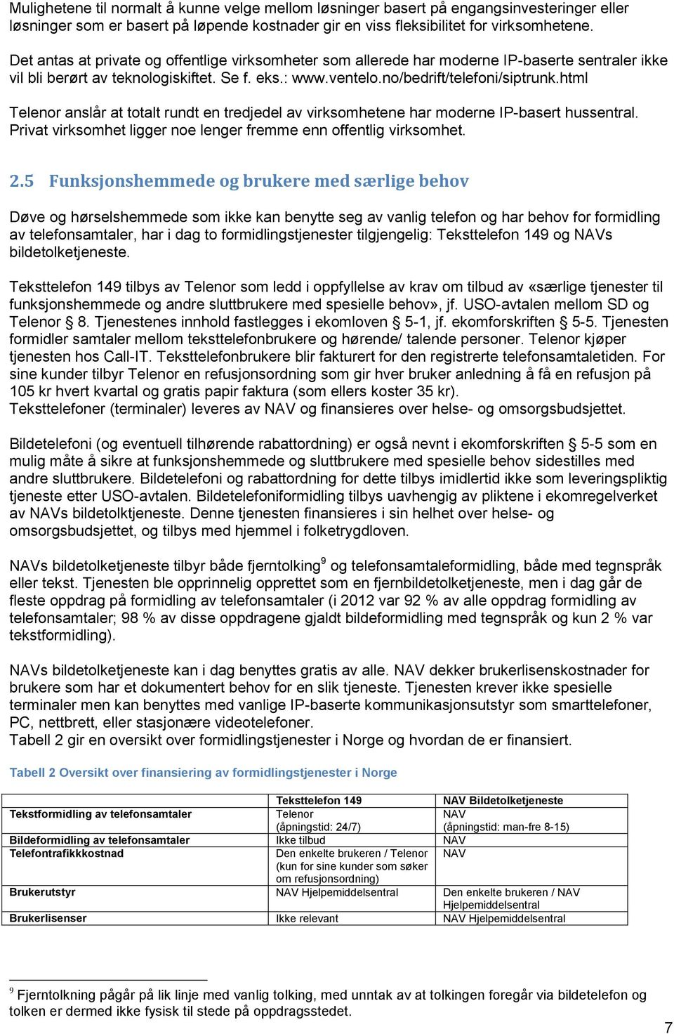 html Telenor anslår at totalt rundt en tredjedel av virksomhetene har moderne IP-basert hussentral. Privat virksomhet ligger noe lenger fremme enn offentlig virksomhet. 2.