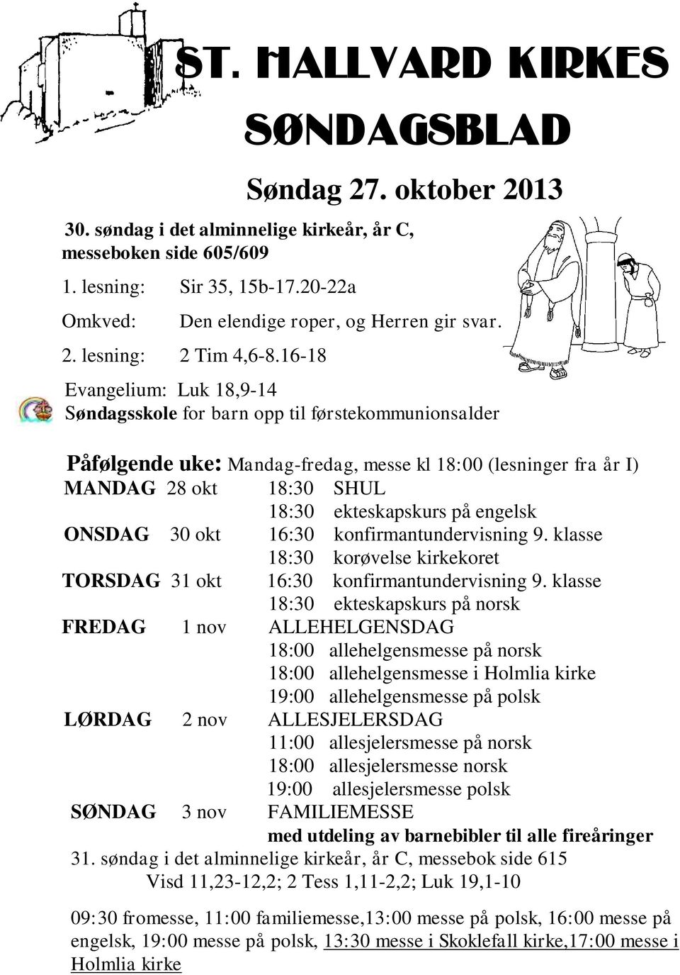 16-18 Evangelium: Luk 18,9-14 Søndagsskole for barn opp til førstekommunionsalder Påfølgende uke: Mandag-fredag, messe kl 18:00 (lesninger fra år I) MANDAG 28 okt 18:30 SHUL 18:30 ekteskapskurs på