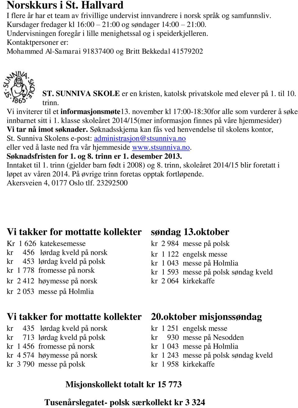 SUNNIVA SKOLE er en kristen, katolsk privatskole med elever på 1. til 10. trinn. Vi inviterer til et informasjonsmøte13. november kl 17:00-18:30for alle som vurderer å søke innbarnet sitt i 1.