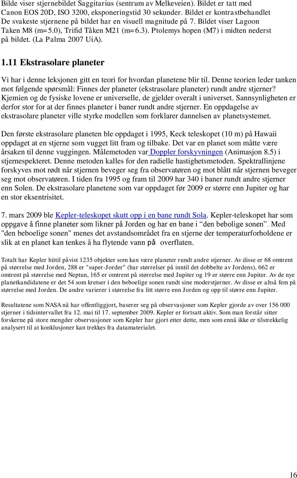 Ptolemys hopen (M7) i midten nederst på bildet. (La Palma 2007 UiA). 1.11 Ekstrasolare planeter Vi har i denne leksjonen gitt en teori for hvordan planetene blir til.