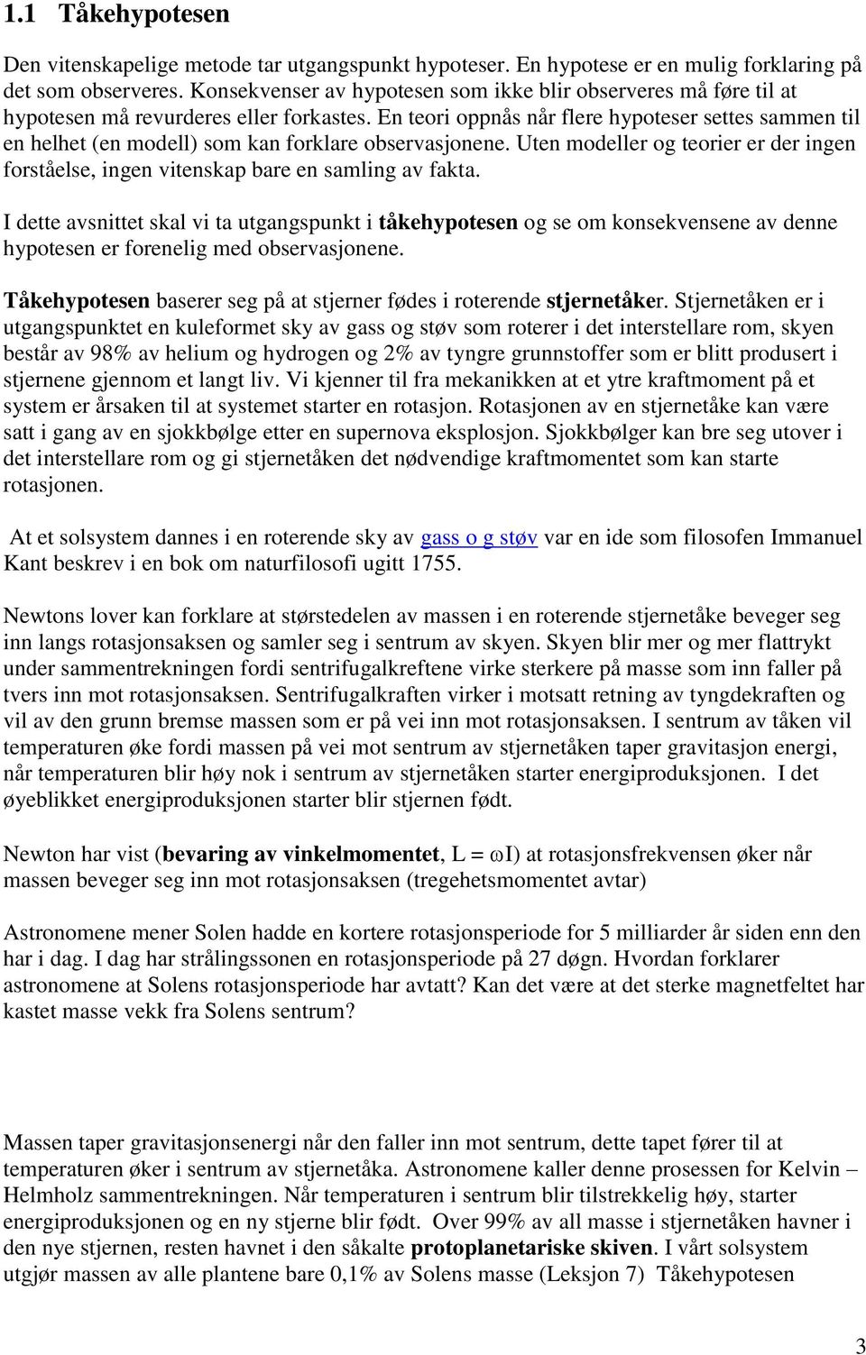 En teori oppnås når flere hypoteser settes sammen til en helhet (en modell) som kan forklare observasjonene. Uten modeller og teorier er der ingen forståelse, ingen vitenskap bare en samling av fakta.