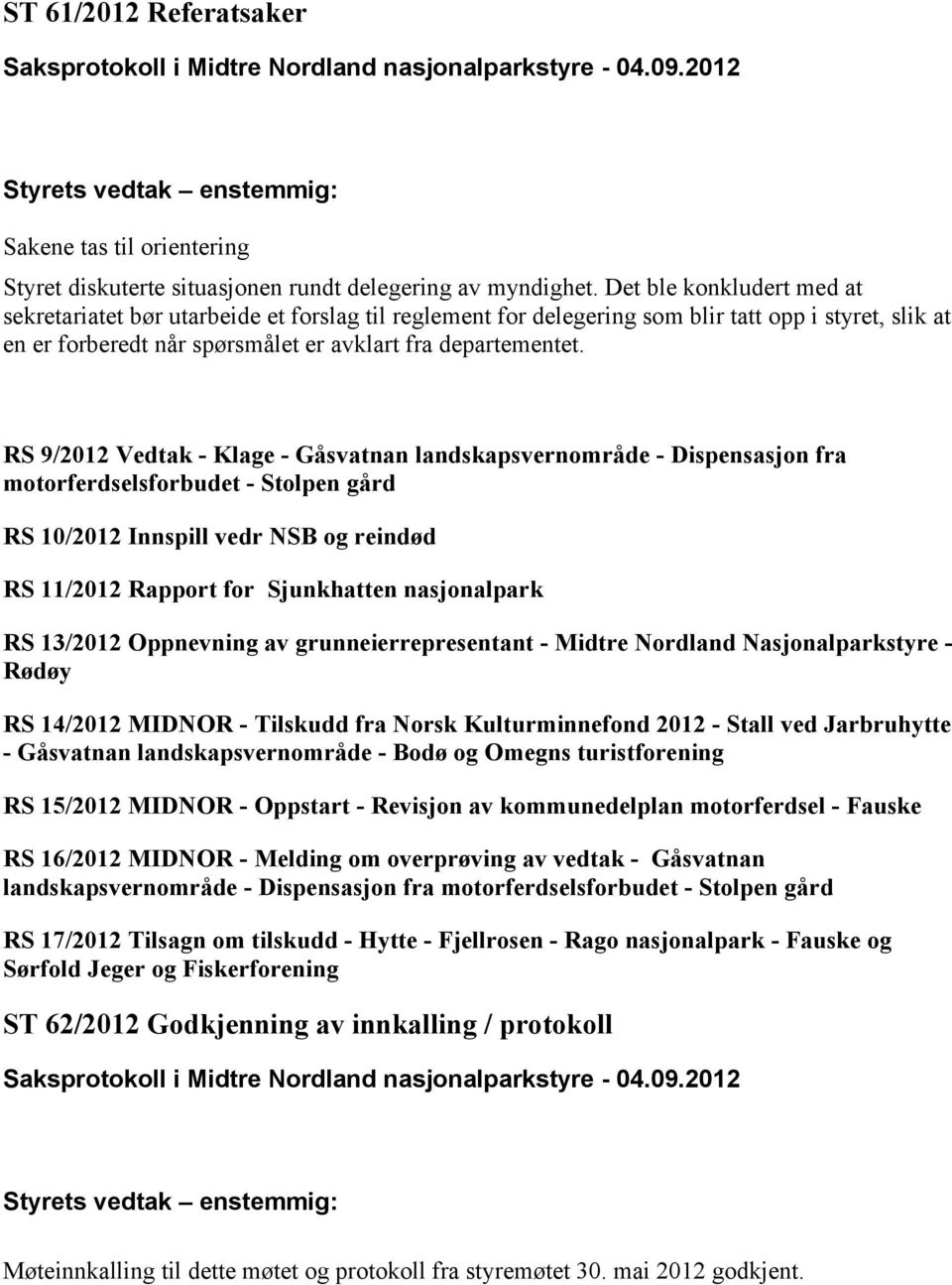 9/2012 Vedtak - Klage - Gåsvatnan landskapsvernområde - Dispensasjon fra motorferdselsforbudet - Stolpen gård 10/2012 Innspill vedr NSB og reindød 11/2012 Rapport for Sjunkhatten nasjonalpark 13/2012