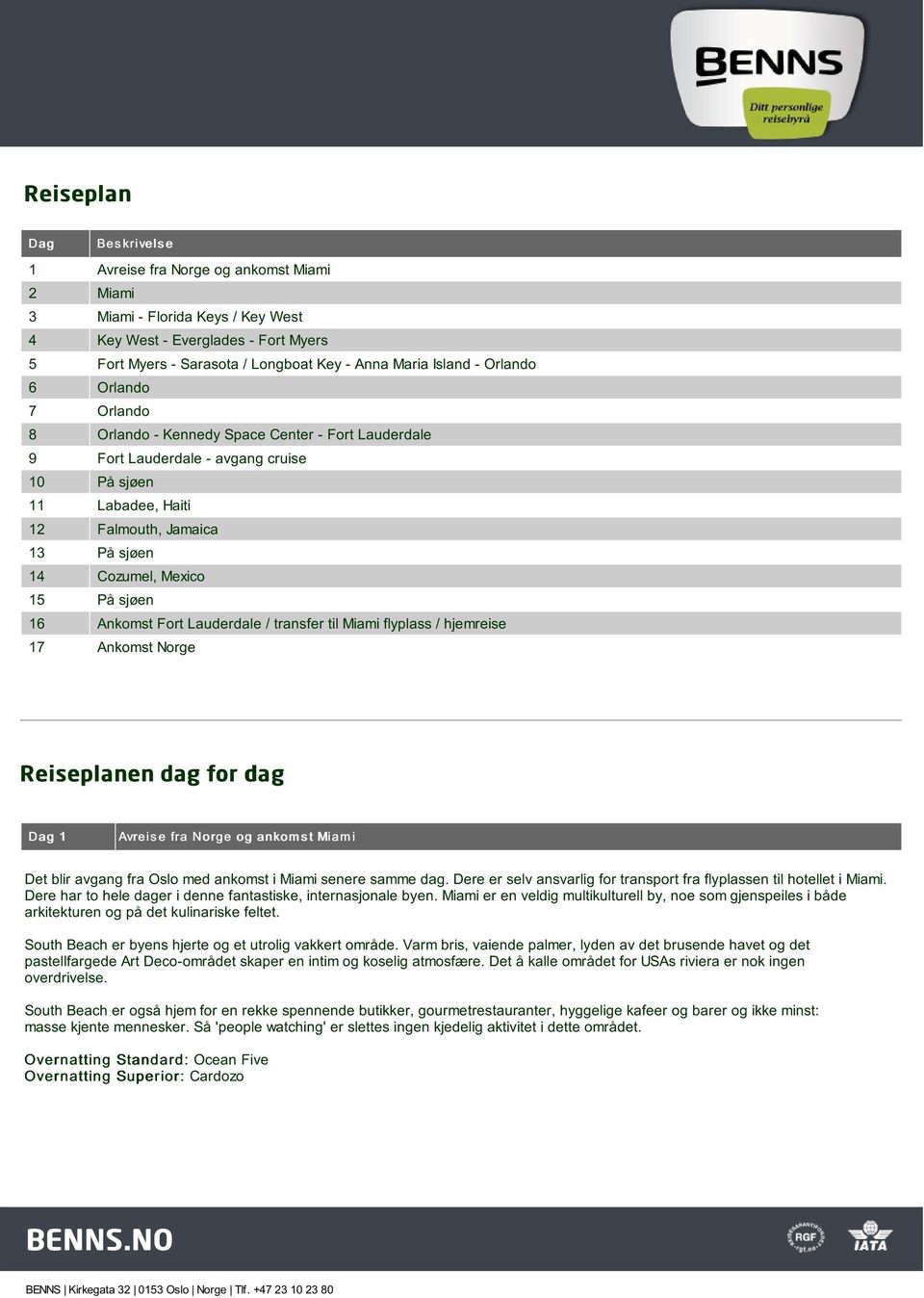 Mexico 15 På sjøen 16 Ankomst Fort Lauderdale / transfer til Miami flyplass / hjemreise 17 Ankomst Norge Reiseplanen dag for dag Dag 1 Avreis e fra Norge og ankom s t Miam i Det blir avgang fra Oslo