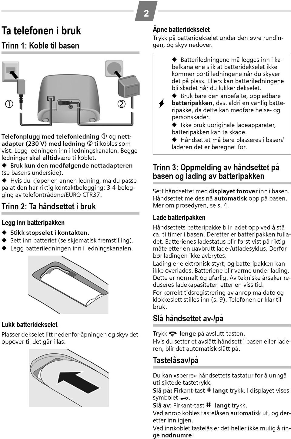 Bruk kun den medfølgende nettadapteren (se basens underside). Hvis du kjøper en annen ledning, må du passe på at den har riktig kontaktbelegging: 3-4-belegging av telefontrådene/euro CTR37.