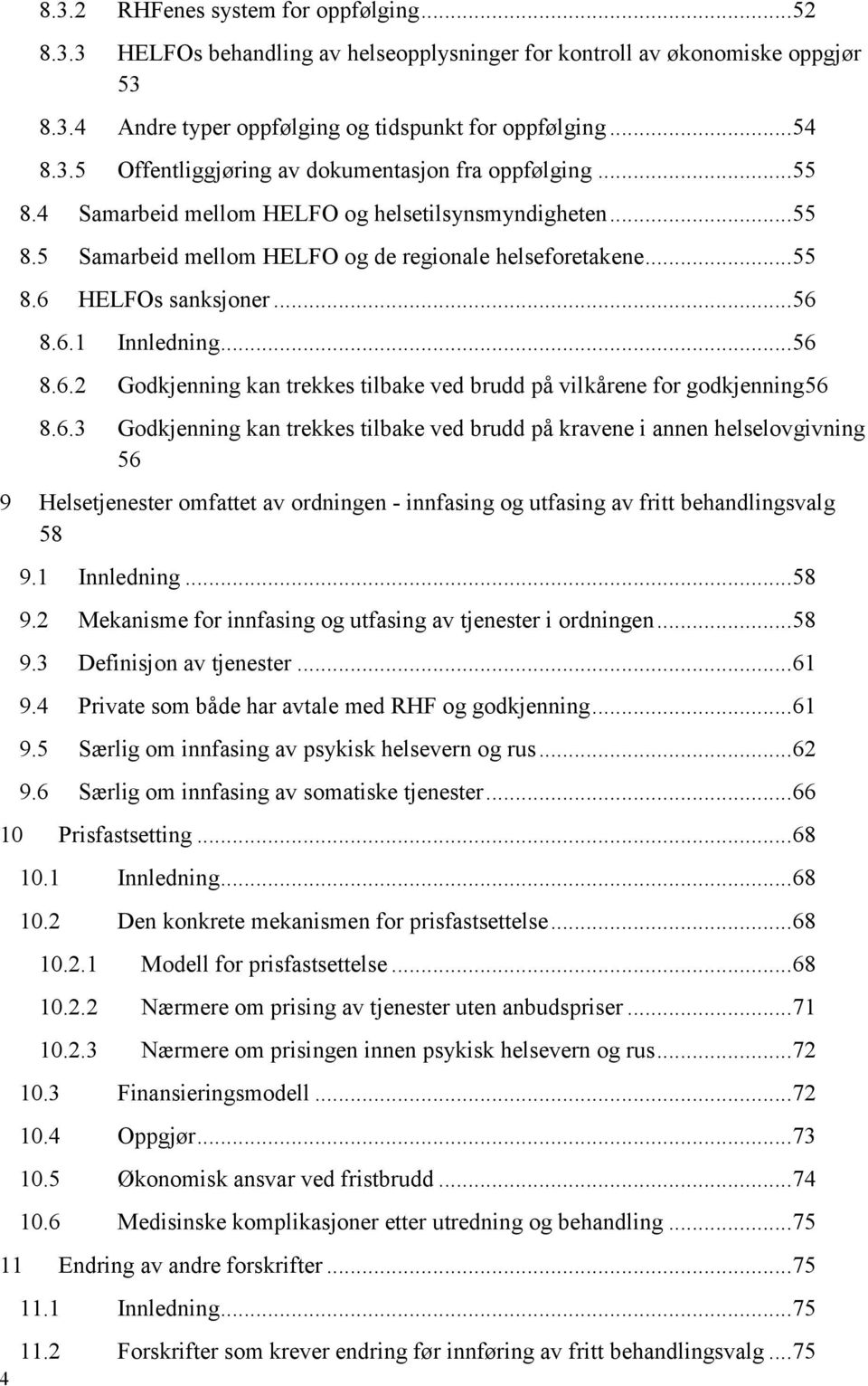 HELFOs sanksjoner... 56 8.6.1 Innledning... 56 8.6.2 Godkjenning kan trekkes tilbake ved brudd på vilkårene for godkjenning56 8.6.3 Godkjenning kan trekkes tilbake ved brudd på kravene i annen helselovgivning 56 9 Helsetjenester omfattet av ordningen - innfasing og utfasing av fritt behandlingsvalg 58 9.