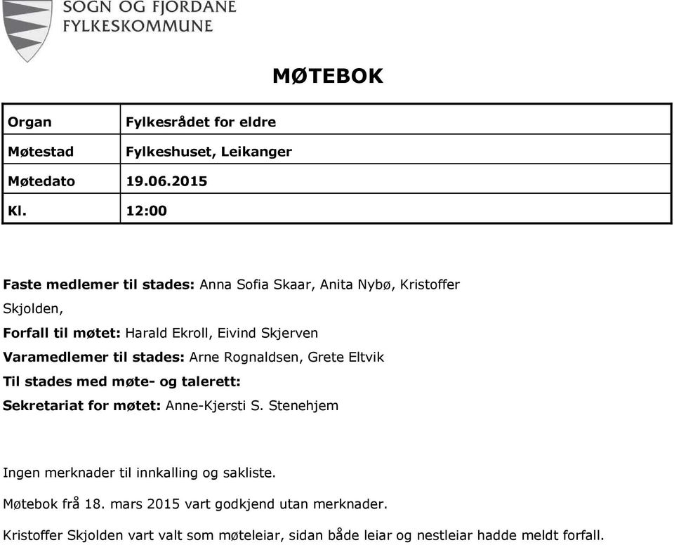 Varamedlemer til stades: Arne Rognaldsen, Grete Eltvik Til stades med møte- og talerett: Sekretariat for møtet: Anne-Kjersti S.