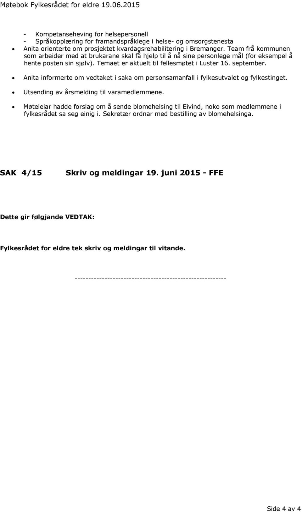 Team frå kommunen som arbeider med at brukarane skal få hjelp til å nå sine personlege mål (for eksempel å hente posten sin sjølv). Temaet er aktuelt til fellesmøtet i Luster 16. september.