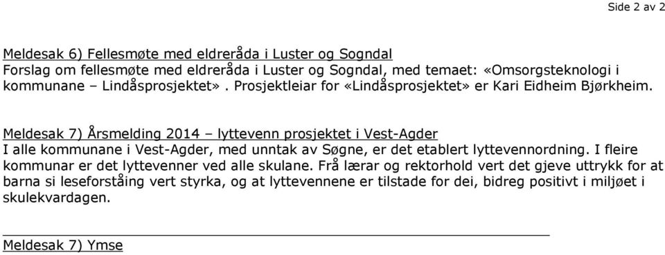 Meldesak 7) Årsmelding 2014 lyttevenn prosjektet i Vest-Agder I alle kommunane i Vest-Agder, med unntak av Søgne, er det etablert lyttevennordning.