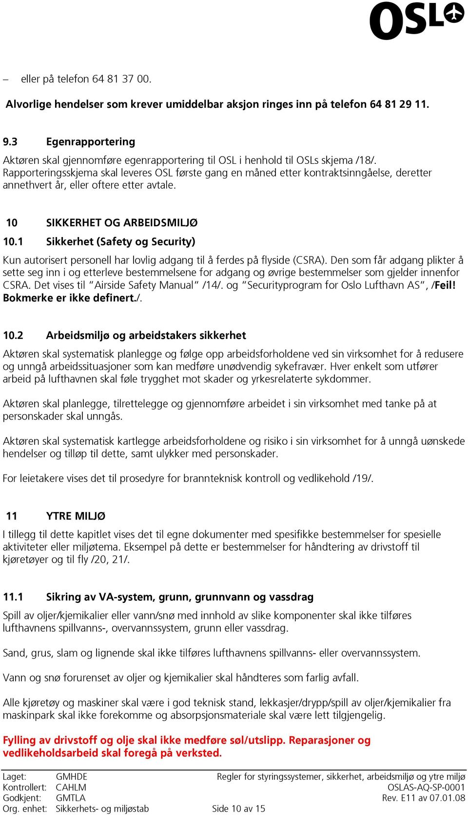 Rapporteringsskjema skal leveres OSL første gang en måned etter kontraktsinngåelse, deretter annethvert år, eller oftere etter avtale. 10 SIKKERHET OG ARBEIDSMILJØ 10.