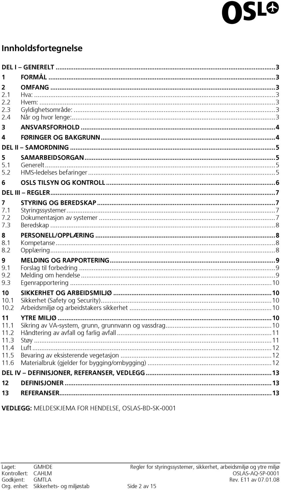 ..7 7.3 Beredskap...8 8 PERSONELL/OPPLÆRING...8 8.1 Kompetanse...8 8.2 Opplæring...8 9 MELDING OG RAPPORTERING...9 9.1 Forslag til forbedring...9 9.2 Melding om hendelse...9 9.3 Egenrapportering.